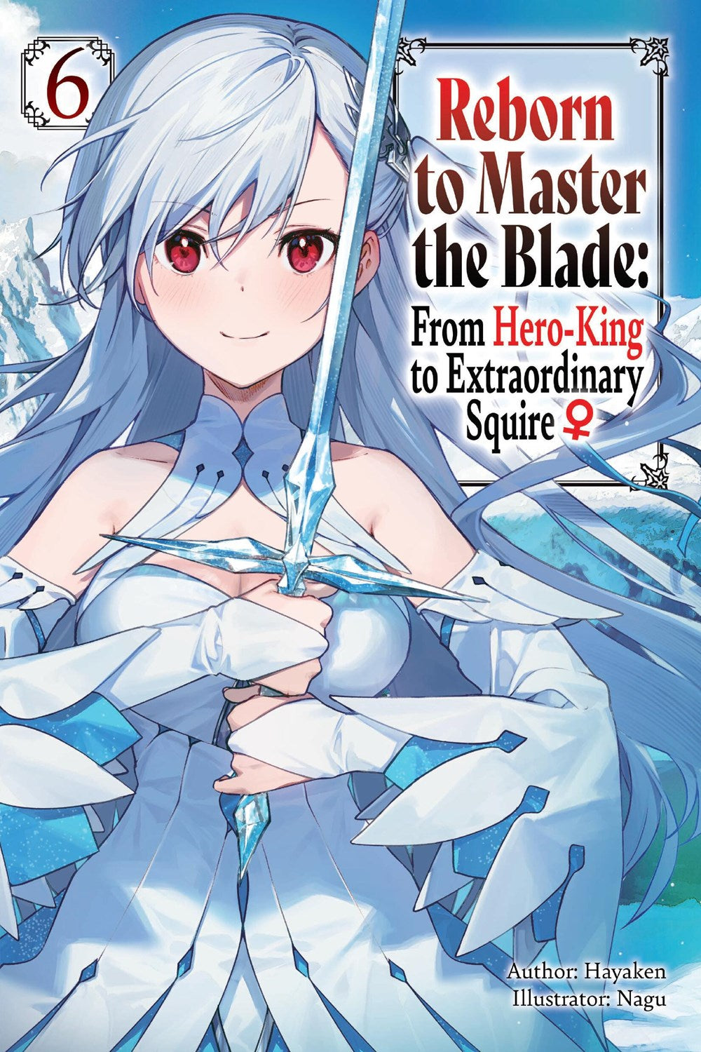 Reborn to Master the Blade: From Hero-King to Extraordinary Squire, (Light Novel) Vol. 6