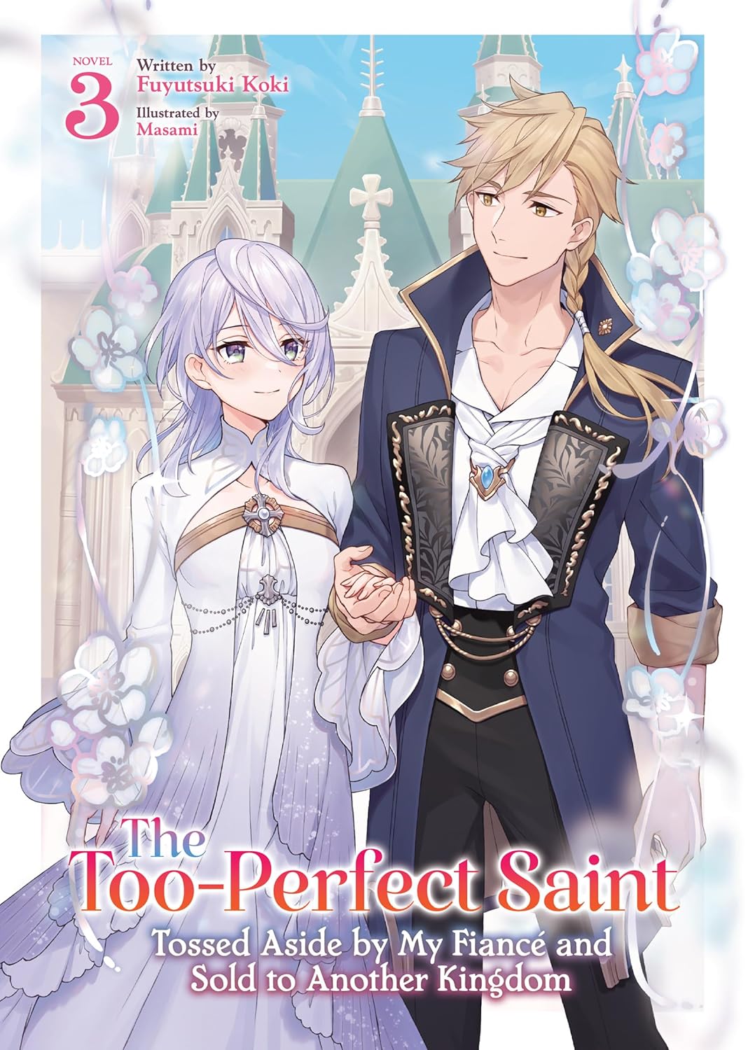 The Too-Perfect Saint: Tossed Aside by My Fiancé and Sold to Another Kingdom, (Light Novel) Vol. 3