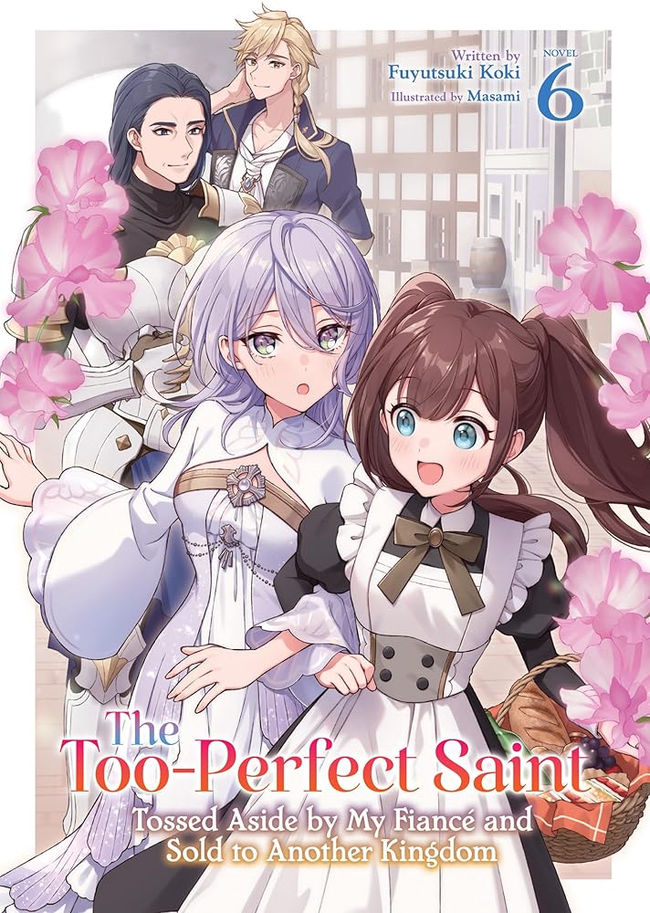 The Too-Perfect Saint: Tossed Aside by My Fiancé and Sold to Another Kingdom (Light Novel) Vol. 6 cover image