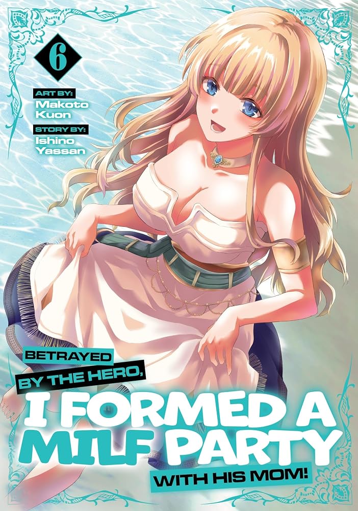 Betrayed by the Hero, I Formed a MILF Party with His Mom! (Manga) Vol. 6 cover image